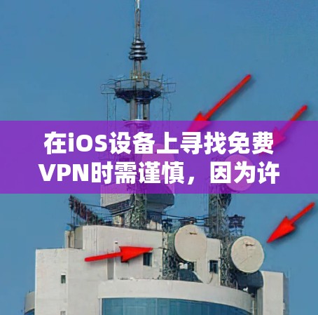 在iOS设备上寻找免费VPN时需谨慎，因为许多免费VPN可能存在隐私风险（如数据记录、广告植入）或速度限制。以下是一些相对可靠的选项及注意事项